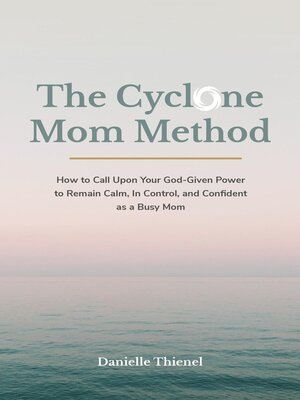 cover image of The Cyclone Mom Method- How to Call Upon Your God-Given Power to Remain Calm, In Control, and Confident as a Busy Mom